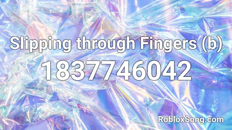 Slipping through Fingers (b) Roblox ID