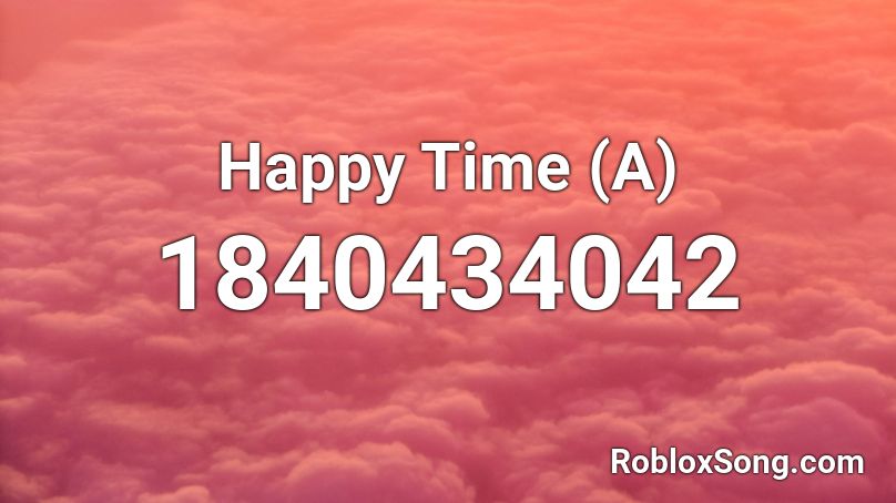 Happy Time (A) Roblox ID