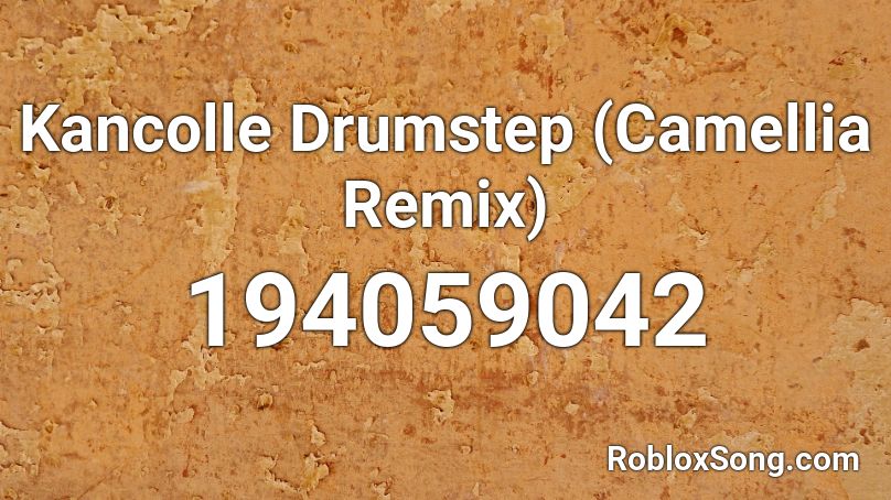 Kancolle Drumstep (Camellia Remix) Roblox ID