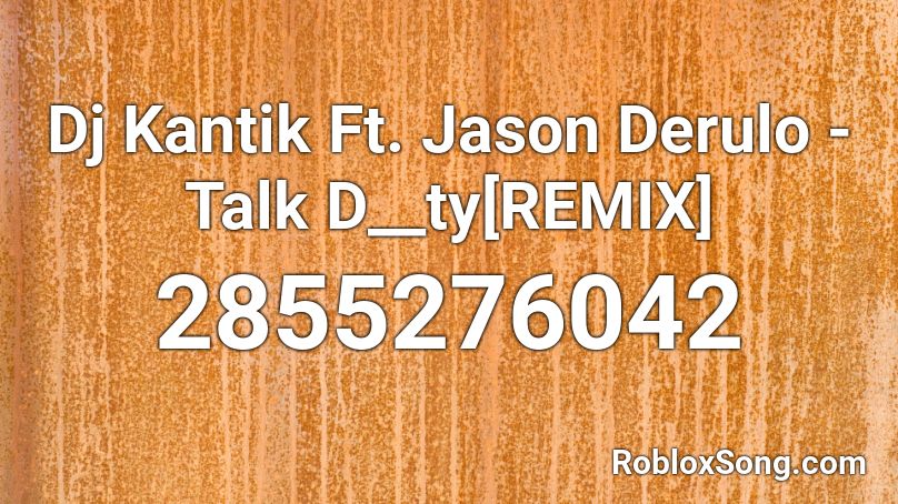 Dj Kantik Ft. Jason Derulo - Talk D__ty[REMIX] Roblox ID