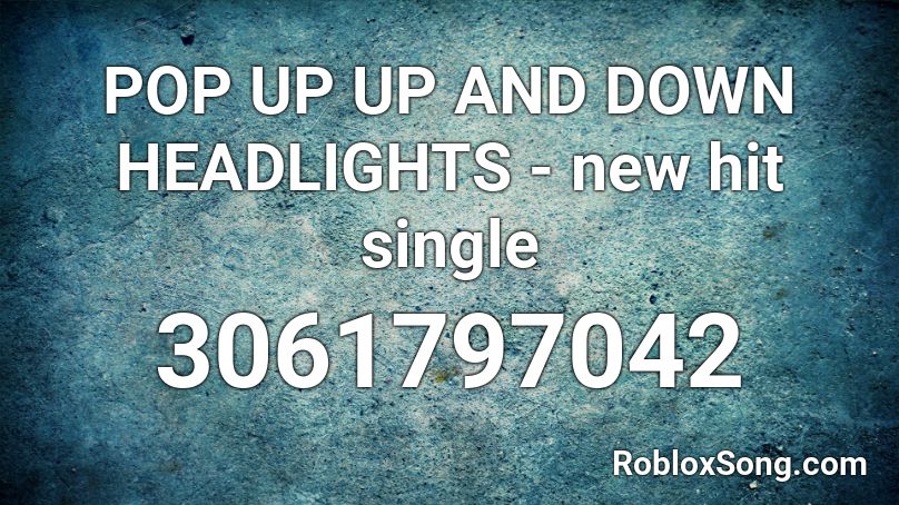 POP UP UP AND DOWN HEADLIGHTS - new hit single Roblox ID