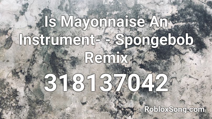 Is Mayonnaise An Instrument Spongebob Remix Roblox Id Roblox Music Codes - roblox music codes spongebob remix
