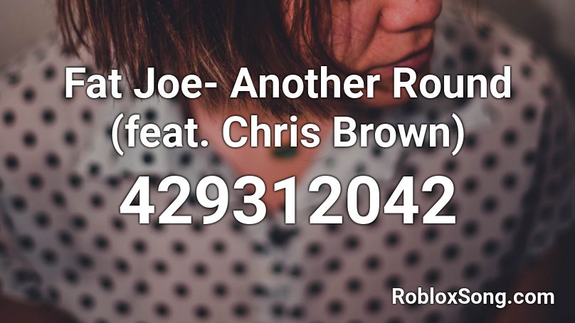 Fat Joe Another Round Feat Chris Brown Roblox Id Roblox Music Codes - chris brown with you roblox id