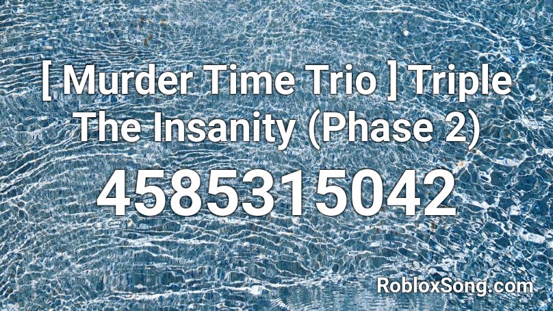 Murder Time Trio Triple The Insanity Phase 2 Roblox Id Roblox Music Codes - roblox insanity sans remix id