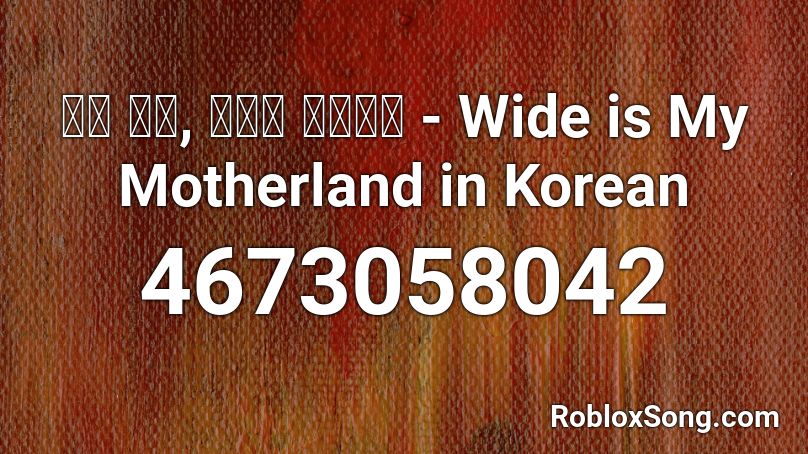 나의 조국, 넓고도 넓은나라 - Wide is My Motherland in Korean Roblox ID