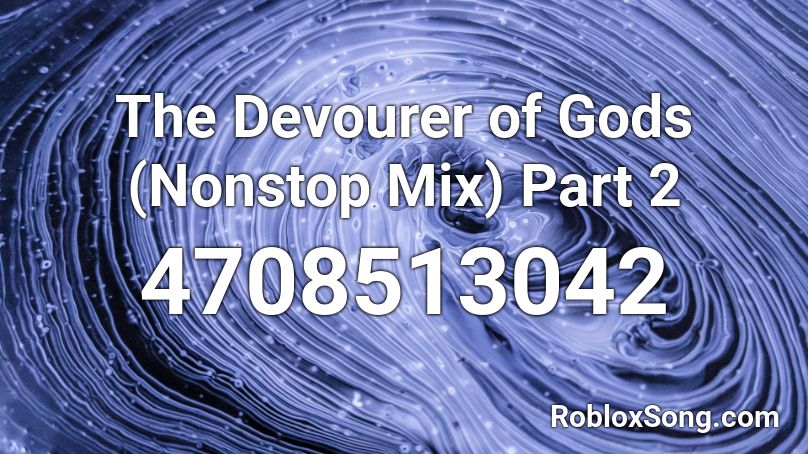 The Devourer of Gods (Nonstop Mix) Part 2 Roblox ID