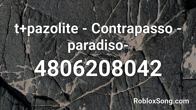 t+pazolite - Contrapasso -paradiso- Roblox ID