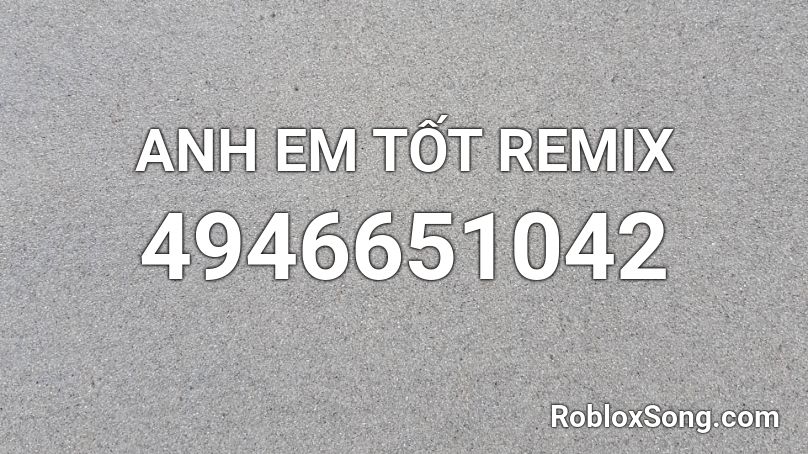 ANH EM TỐT REMIX Roblox ID