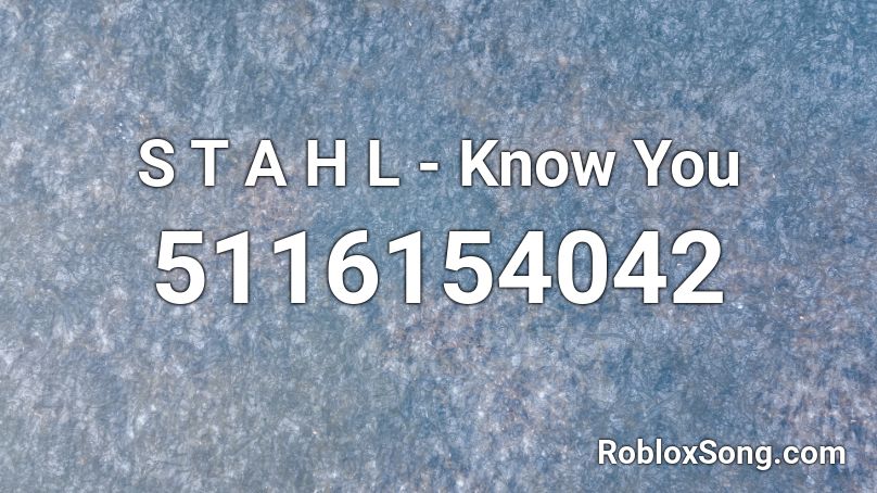 S T A H L - Know You Roblox ID