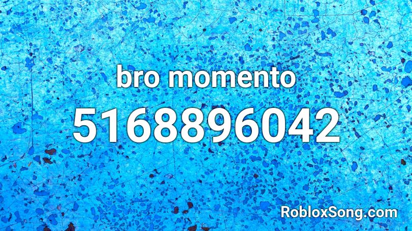 Bro Momento Roblox Id Roblox Music Codes - bro roblox
