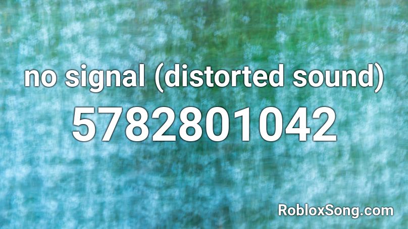 no signal (distorted sound) Roblox ID