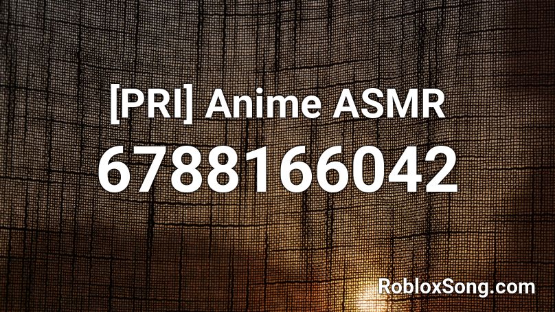 [PRI] Anime ASMR Roblox ID