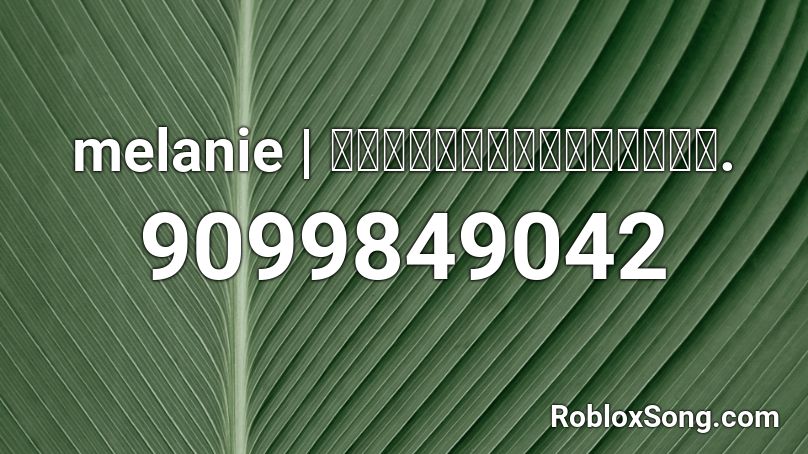 melanie | 𝔰𝔶𝔫𝔠𝔥𝔯𝔬𝔫𝔦𝔠𝔦𝔱𝔦𝔢𝔰. Roblox ID