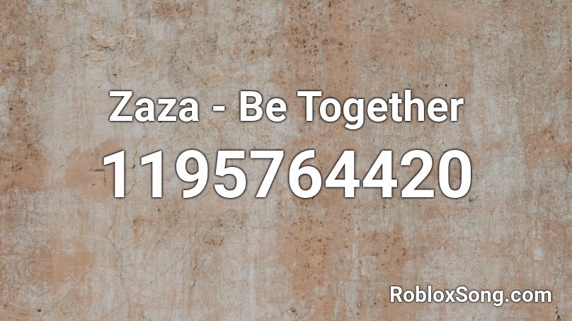 Zaza Be Together Roblox Id Roblox Music Codes - zaza be together roblox number