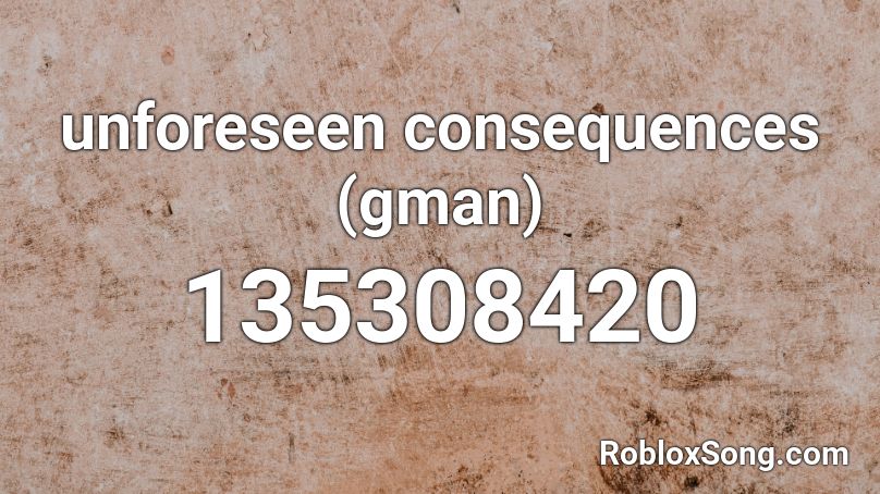 unforeseen consequences (gman) Roblox ID
