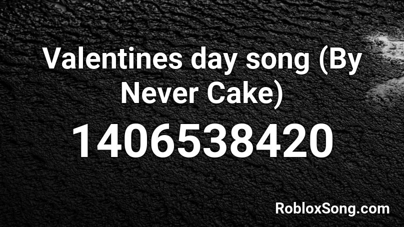 Valentines Day Song By Never Cake Roblox Id Roblox Music Codes - roblox valentines day codes