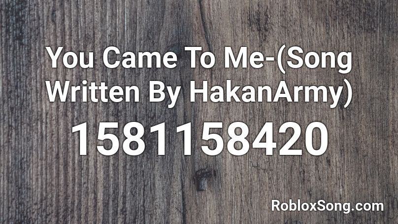 You Came To Me-(Song Written By Renkato) Roblox ID