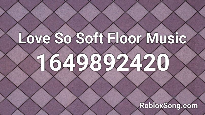Love So Soft Floor Music Roblox ID