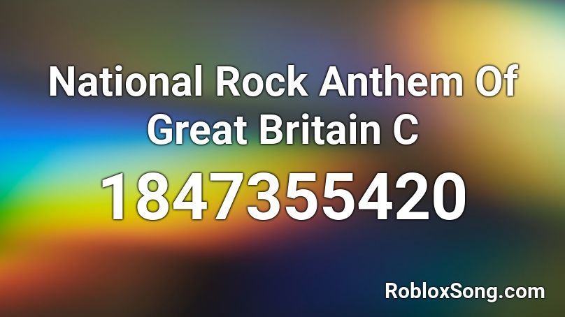 National Rock Anthem Of Great Britain  C Roblox ID