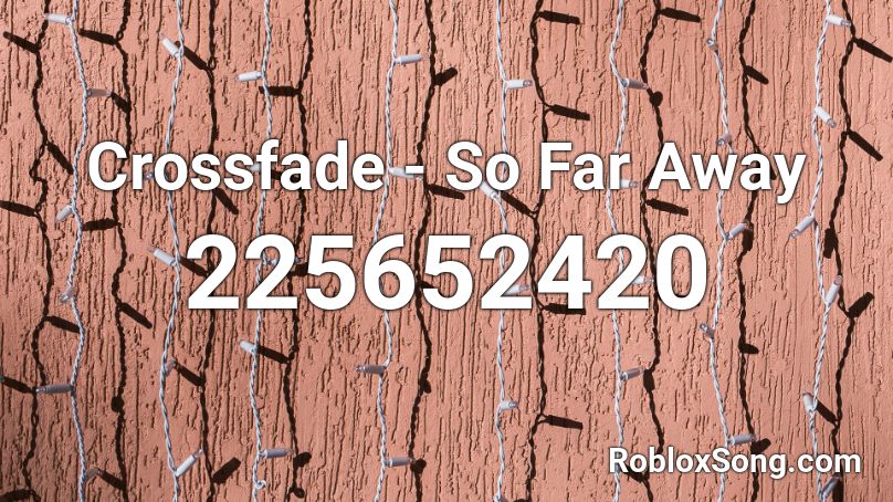 Crossfade - So Far Away Roblox ID