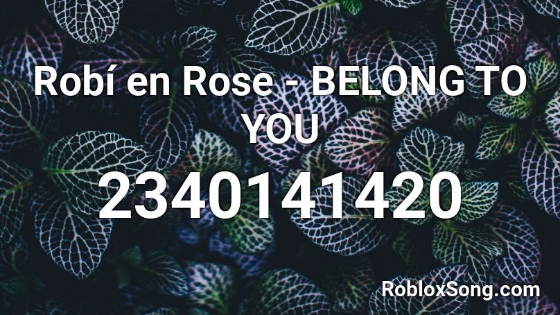 Robí en Rose - BELONG TO YOU Roblox ID