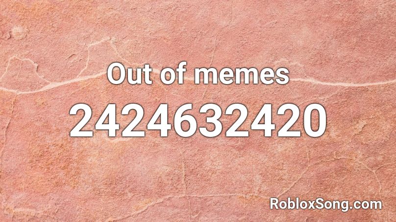 Out of memes Roblox ID