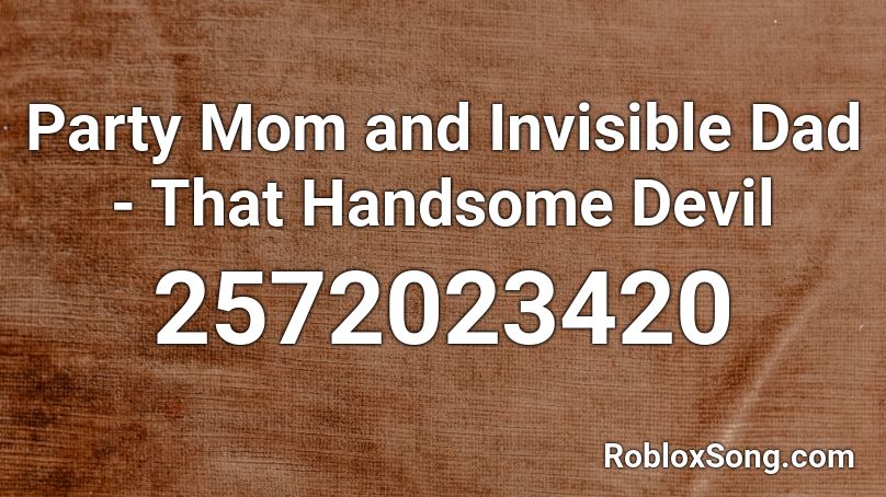 Party Mom and Invisible Dad - That Handsome Devil Roblox ID