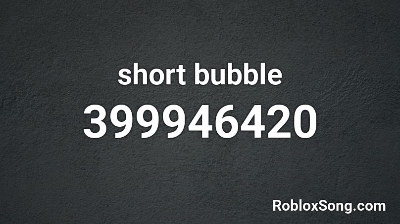 short bubble Roblox ID