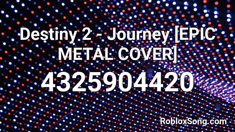 Destiny 2 - Journey [EPIC METAL COVER] Roblox ID