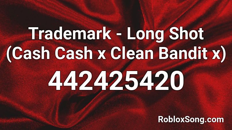 Trademark - Long Shot (Cash Cash x Clean Bandit x) Roblox ID