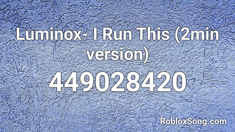 Luminox- I Run This (2min version) Roblox ID