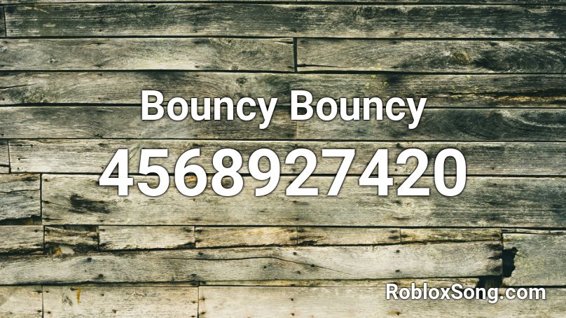 Bouncy Bouncy Roblox ID