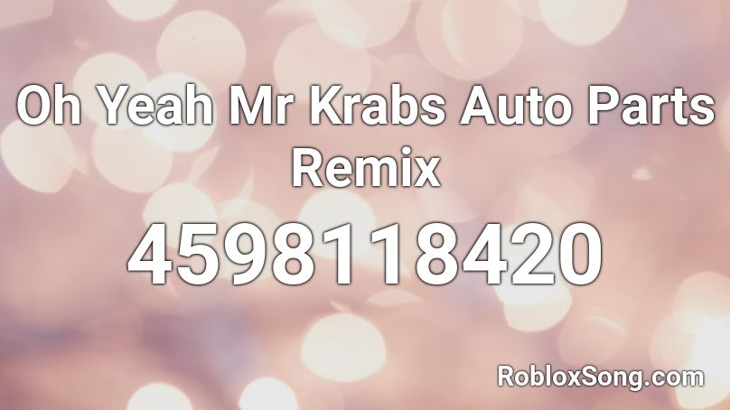 Oh Yeah Mr Krabs Auto Parts Remix Roblox ID
