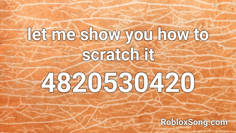 Let Me Show You How To Scratch It Roblox Id Roblox Music Codes - roblox music code let me love you