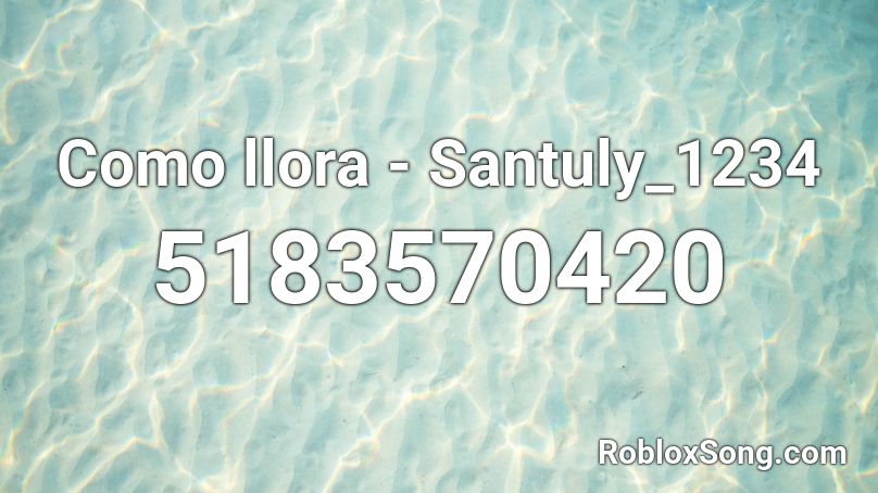 Como llora - Santuly_1234 x 14k_iiSxnty Roblox ID