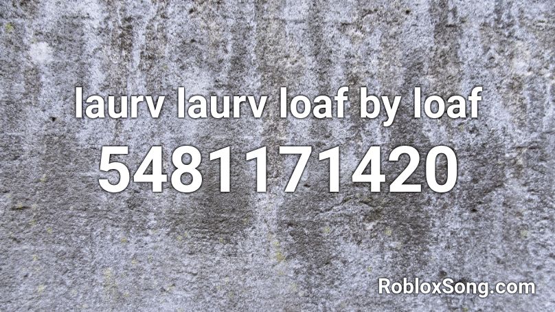 laurv laurv loaf by loaf Roblox ID