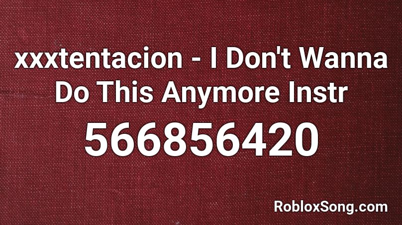 Xxxtentacion I Don T Wanna Do This Anymore Instr Roblox Id Roblox Music Codes - i don't wanna do this anymore roblox id code