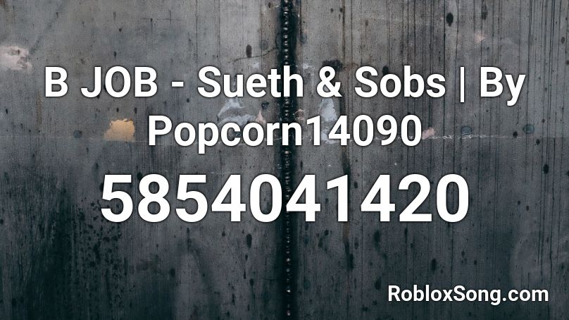 B JOB - Sueth & Sobs | By Popcorn14090 Roblox ID