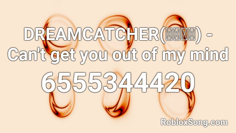 DREAMCATCHER(드림캐쳐) - Can't get you out of my mind Roblox ID