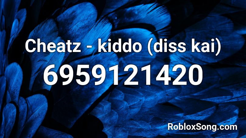Cheatz - kiddo (diss kai) Roblox ID