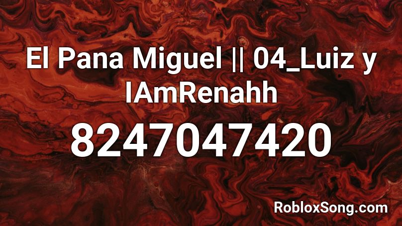 El Pana Miguel || 04_Luiz y IAmRenahh Roblox ID