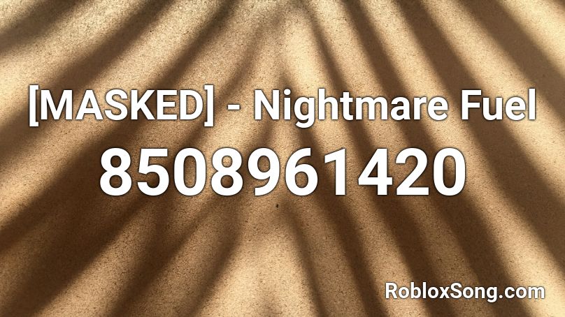 [MASKED] - Nightmare Fuel Roblox ID
