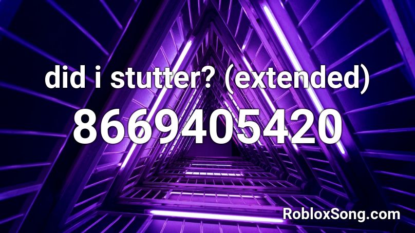 did i stutter? (extended) Roblox ID