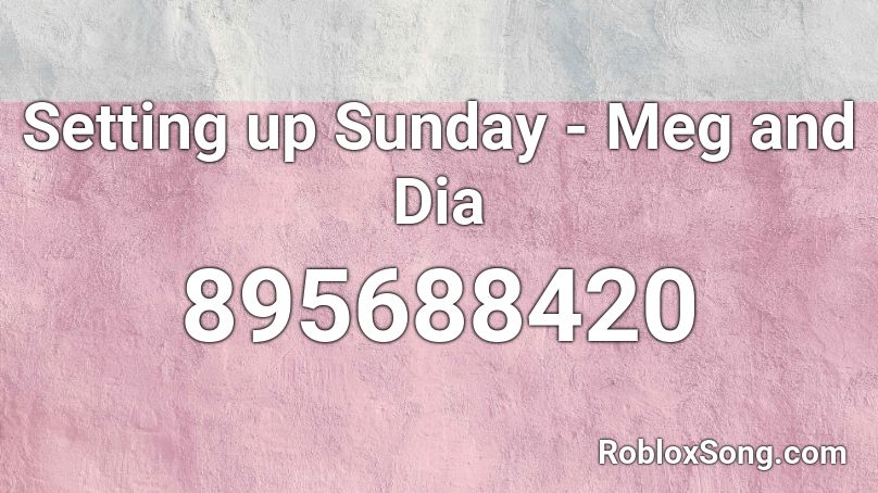 Setting up Sunday - Meg and Dia  Roblox ID