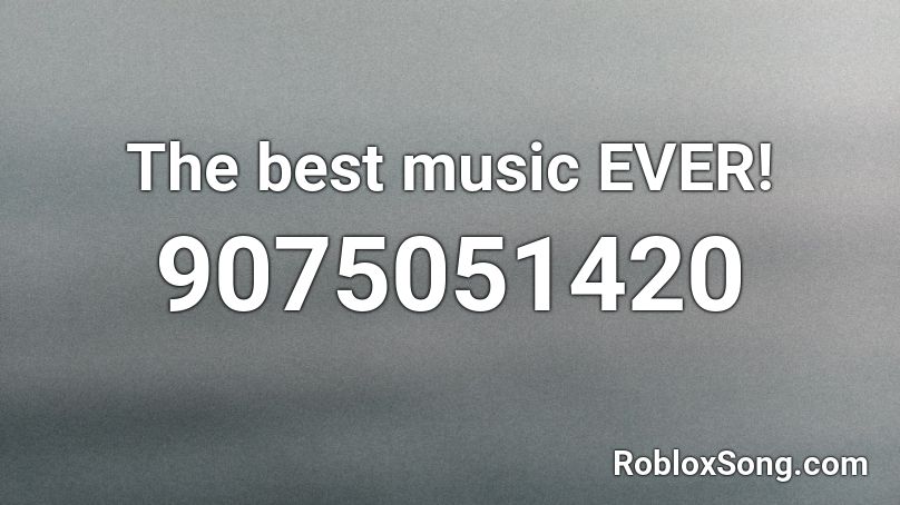 The best music EVER! Roblox ID