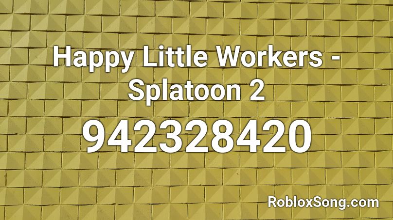 Happy Little Workers Splatoon 2 Roblox Id Roblox Music Codes - sans happy song roblox id