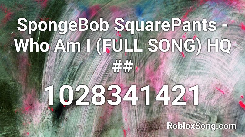 SpongeBob SquarePants - Who Am I (FULL SONG) HQ ## Roblox ID