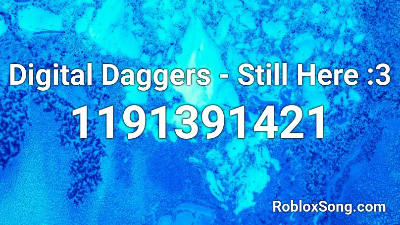Digital Daggers - Still Here :3 Roblox ID