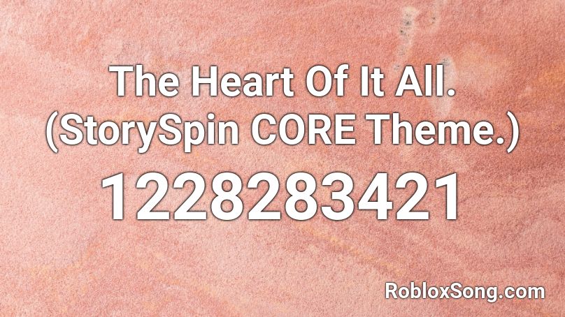 The Heart Of It All. (StorySpin CORE Theme.) Roblox ID