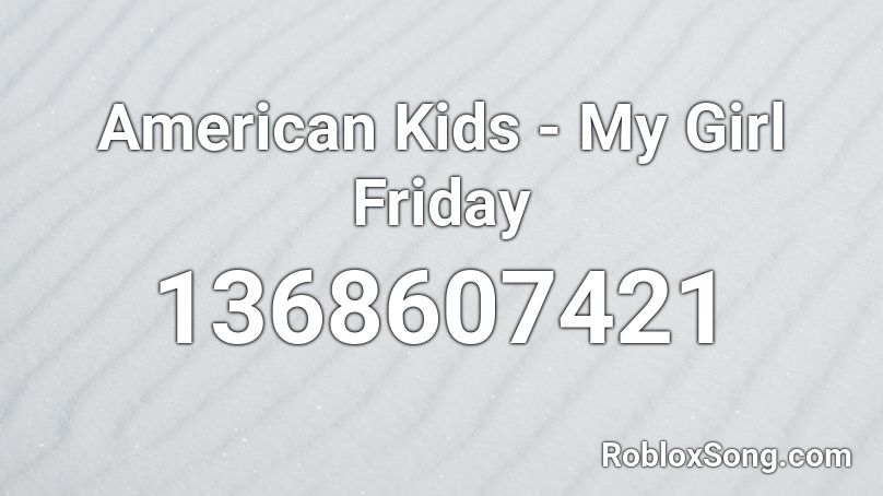 American Kids - My Girl Friday Roblox ID